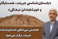 همایش بین‌المللی باستان‌شناسی جیرفت برگزار می‌شود/ بهنام سعیدی عضو شورای سیاست‌گذاری این همایش شد